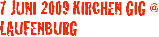 7 Juni 2009 Kirchen Gig @ Laufenburg